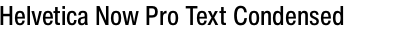 Helvetica Now Pro Text Condensed Medium